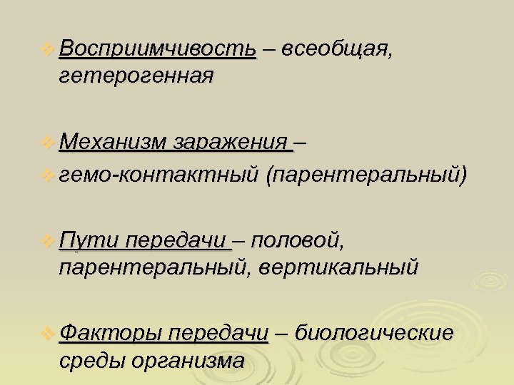 v Восприимчивость – всеобщая, гетерогенная v Механизм заражения – v гемо-контактный (парентеральный) v Пути