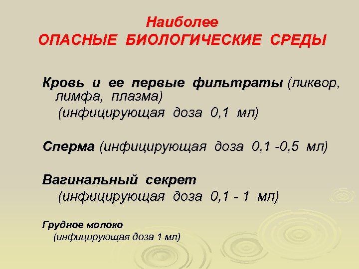 Наиболее ОПАСНЫЕ БИОЛОГИЧЕСКИЕ СРЕДЫ Кровь и ее первые фильтраты (ликвор, лимфа, плазма) (инфицирующая доза