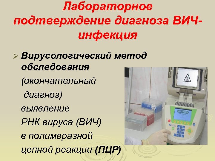 Лабораторное подтверждение диагноза ВИЧинфекция Ø Вирусологический метод обследования (окончательный диагноз) выявление РНК вируса (ВИЧ)