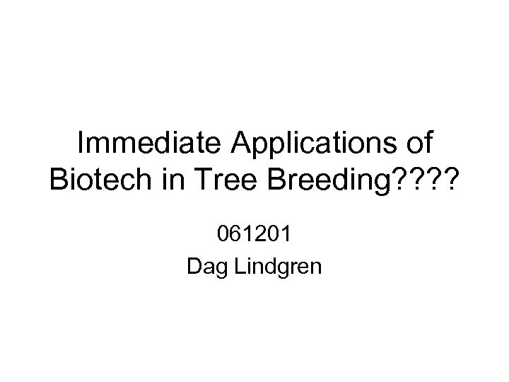 Immediate Applications of Biotech in Tree Breeding? ? 061201 Dag Lindgren 