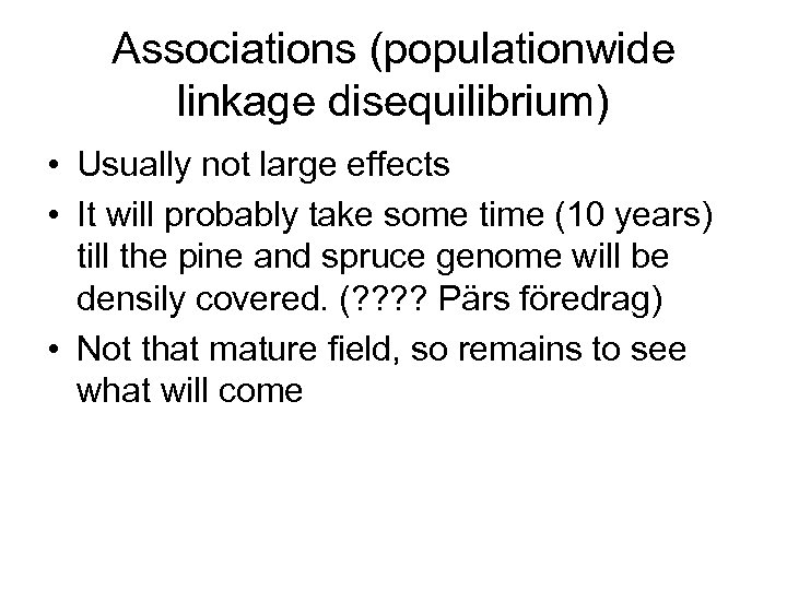 Associations (populationwide linkage disequilibrium) • Usually not large effects • It will probably take