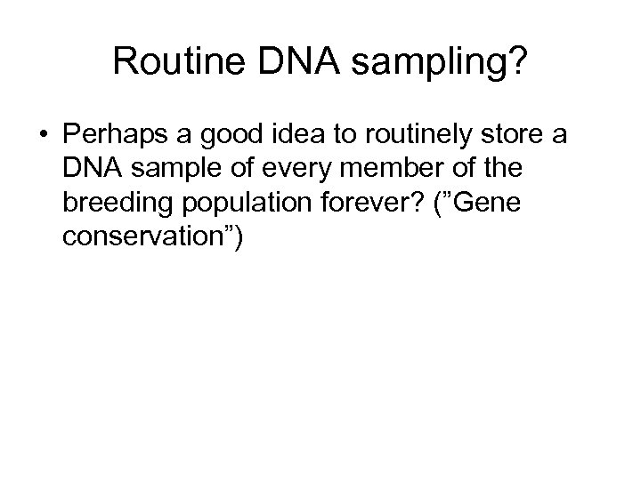Routine DNA sampling? • Perhaps a good idea to routinely store a DNA sample