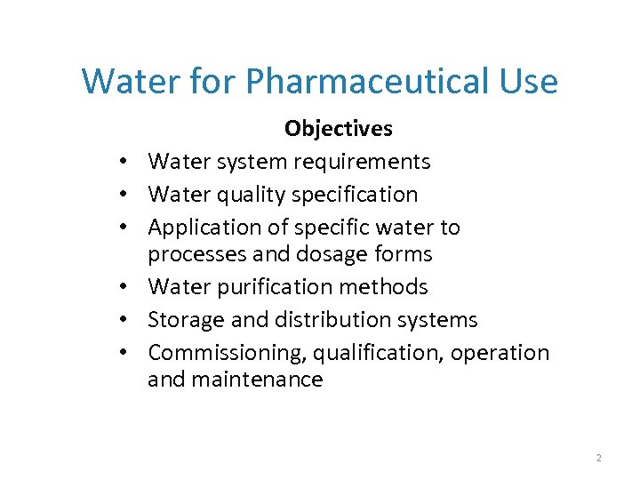 Water for Pharmaceutical Use • • • Objectives Water system requirements Water quality specification