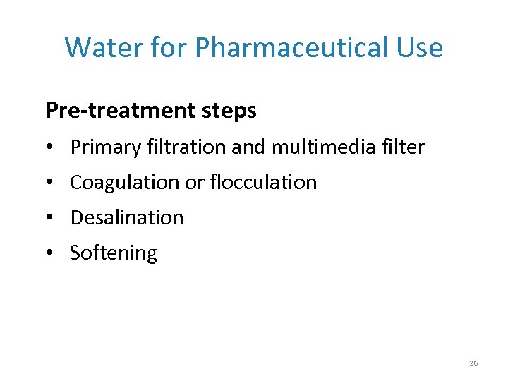 Water for Pharmaceutical Use Pre-treatment steps • Primary filtration and multimedia filter • Coagulation