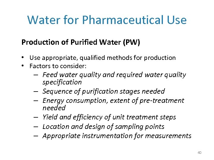 Water for Pharmaceutical Use Production of Purified Water (PW) • Use appropriate, qualified methods