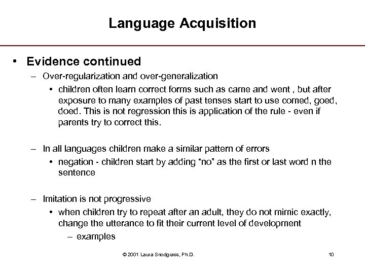 Language Acquisition • Evidence continued – Over-regularization and over-generalization • children often learn correct