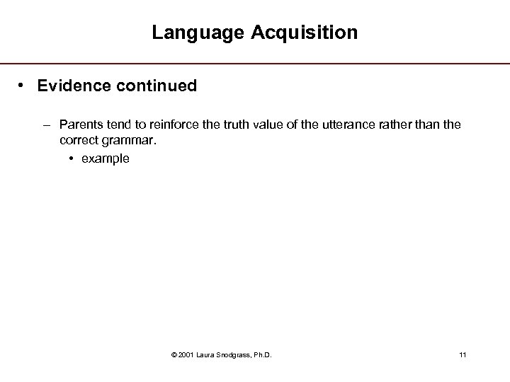 Language Acquisition • Evidence continued – Parents tend to reinforce the truth value of