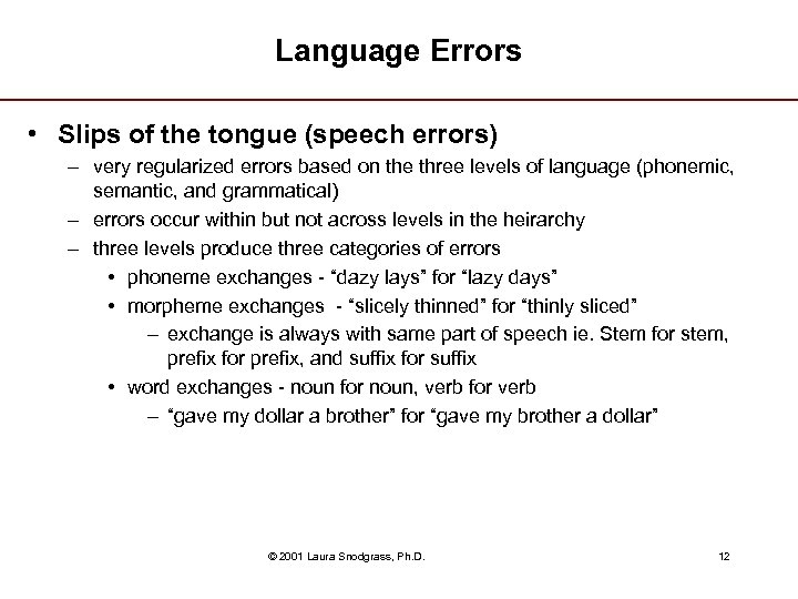 Language Errors • Slips of the tongue (speech errors) – very regularized errors based