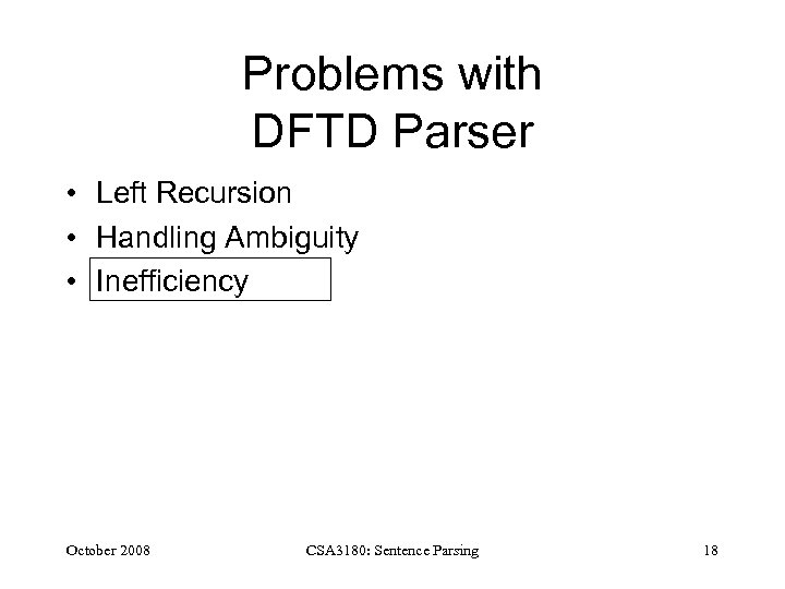 Problems with DFTD Parser • Left Recursion • Handling Ambiguity • Inefficiency October 2008