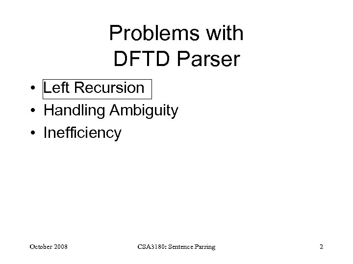 Problems with DFTD Parser • Left Recursion • Handling Ambiguity • Inefficiency October 2008