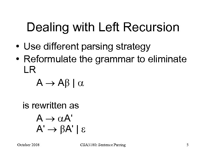Dealing with Left Recursion • Use different parsing strategy • Reformulate the grammar to