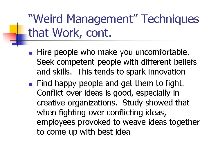 “Weird Management” Techniques that Work, cont. n n Hire people who make you uncomfortable.
