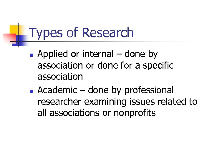 Types of Research n n Applied or internal – done by association or done
