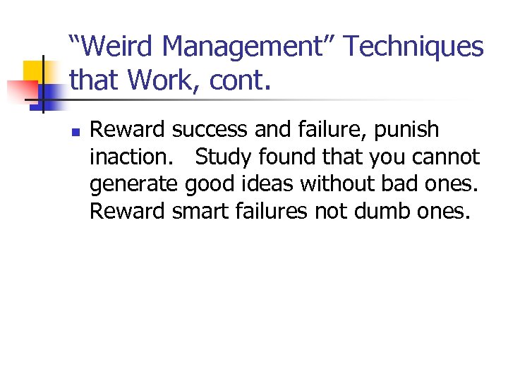 “Weird Management” Techniques that Work, cont. n Reward success and failure, punish inaction. Study