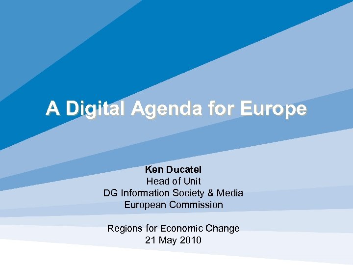 A Digital Agenda for Europe Ken Ducatel Head of Unit DG Information Society &