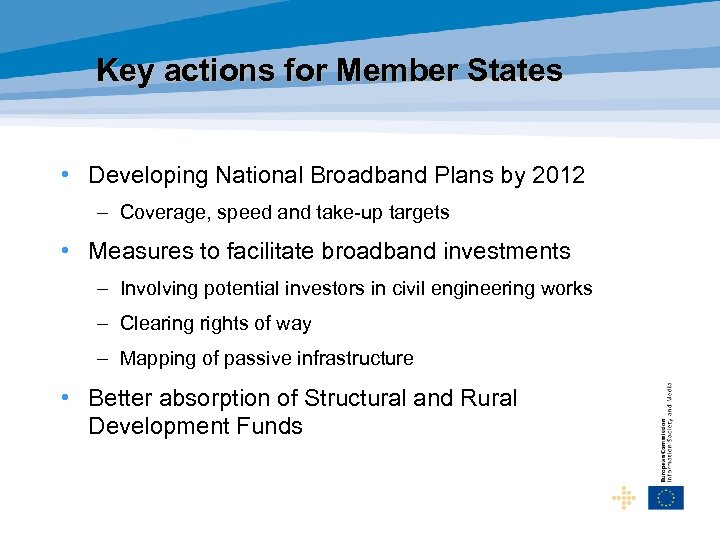 Key actions for Member States • Developing National Broadband Plans by 2012 – Coverage,