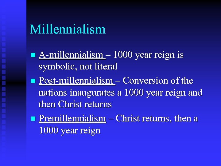Millennialism A-millennialism – 1000 year reign is symbolic, not literal n Post-millennialism – Conversion