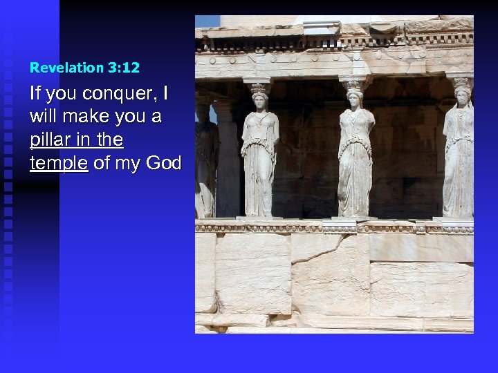 Revelation 3: 12 If you conquer, I will make you a pillar in the