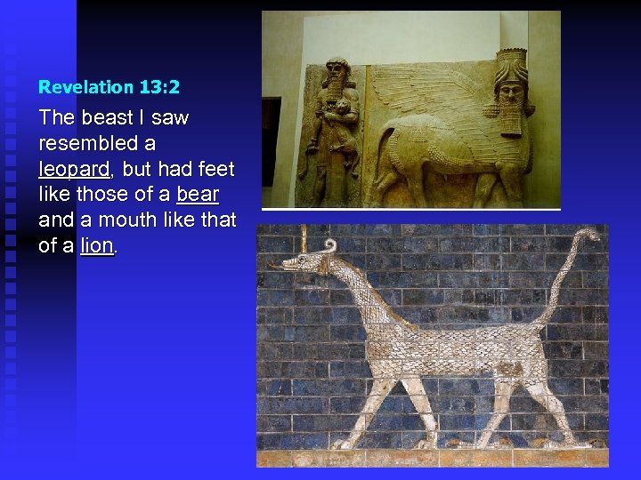 Revelation 13: 2 The beast I saw resembled a leopard, but had feet like