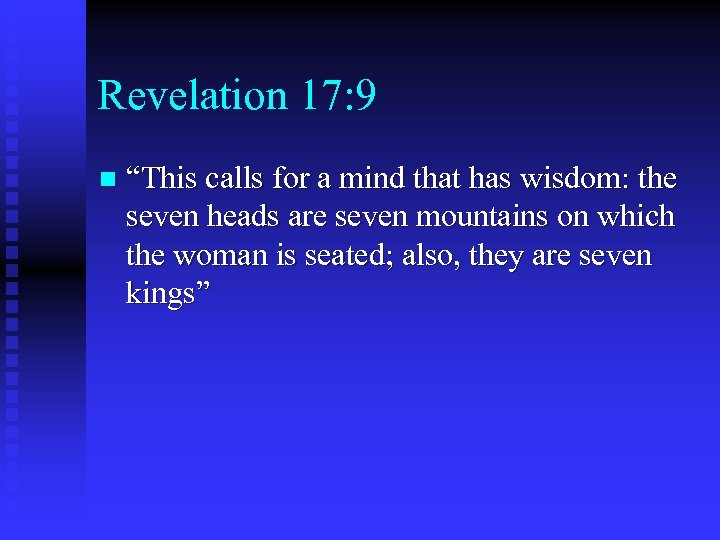 Revelation 17: 9 n “This calls for a mind that has wisdom: the seven