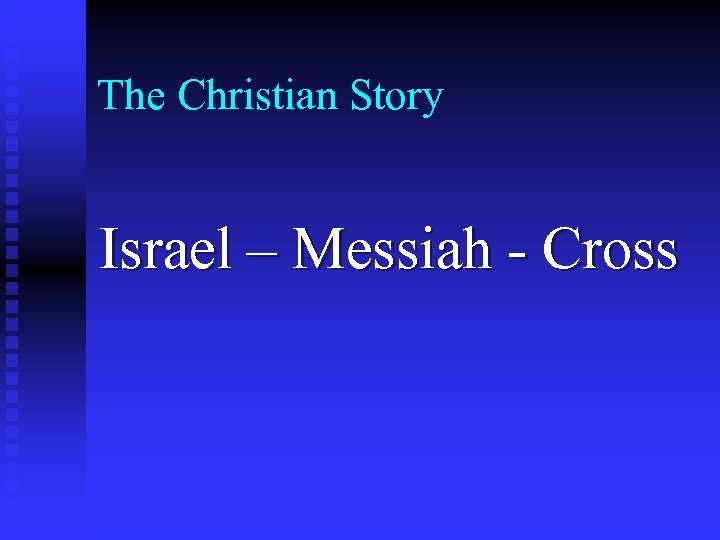 The Christian Story Israel – Messiah - Cross 