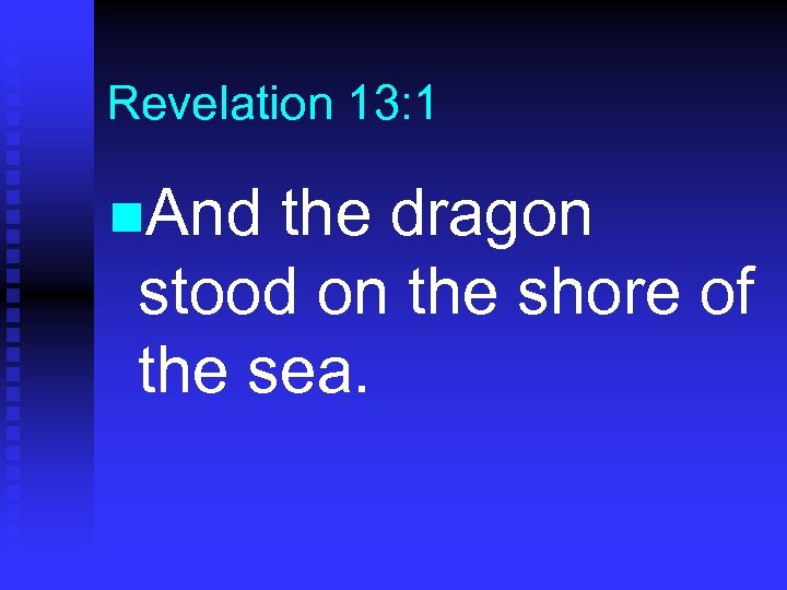 Revelation 13: 1 n. And the dragon stood on the shore of the sea.