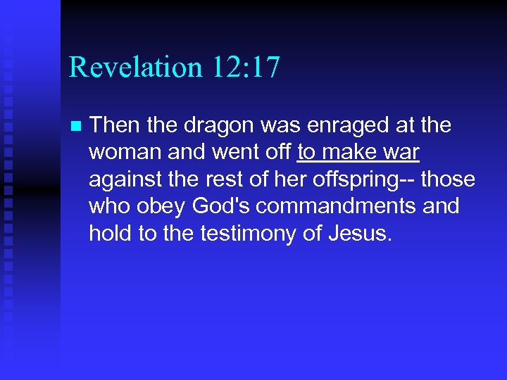 Revelation 12: 17 n Then the dragon was enraged at the woman and went