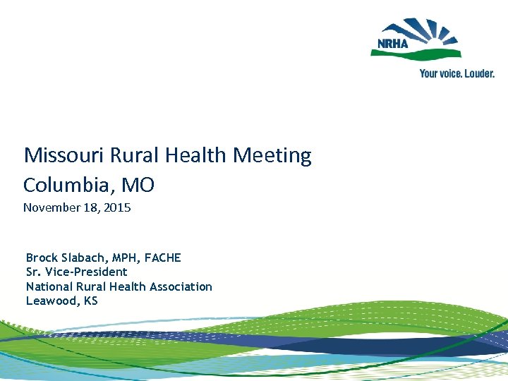 Missouri Rural Health Meeting Columbia, MO November 18, 2015 Brock Slabach, MPH, FACHE Sr.