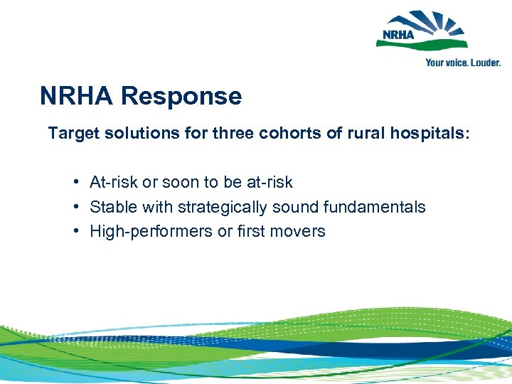 NRHA Response Target solutions for three cohorts of rural hospitals: • At-risk or soon