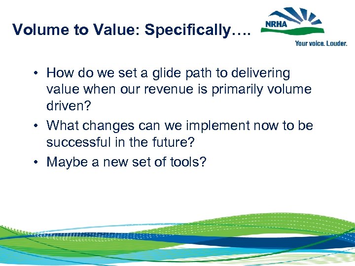 Volume to Value: Specifically…. • How do we set a glide path to delivering