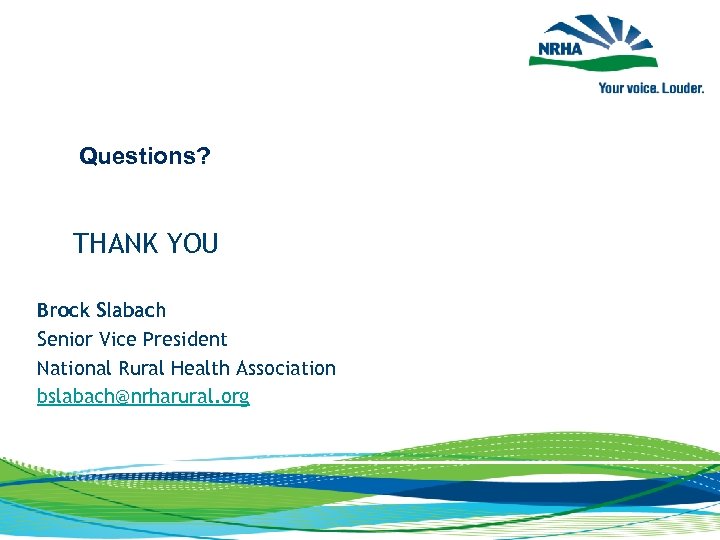 Questions? THANK YOU Brock Slabach Senior Vice President National Rural Health Association bslabach@nrharural. org