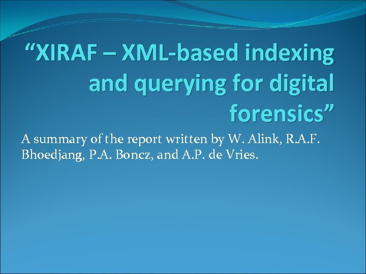 “XIRAF – XML-based indexing and querying for digital forensics” A summary of the report
