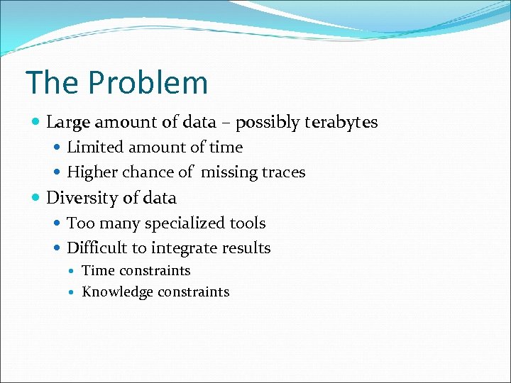 The Problem Large amount of data – possibly terabytes Limited amount of time Higher