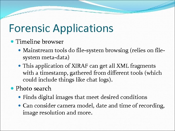 Forensic Applications Timeline browser Mainstream tools do file-system browsing (relies on filesystem meta-data) This