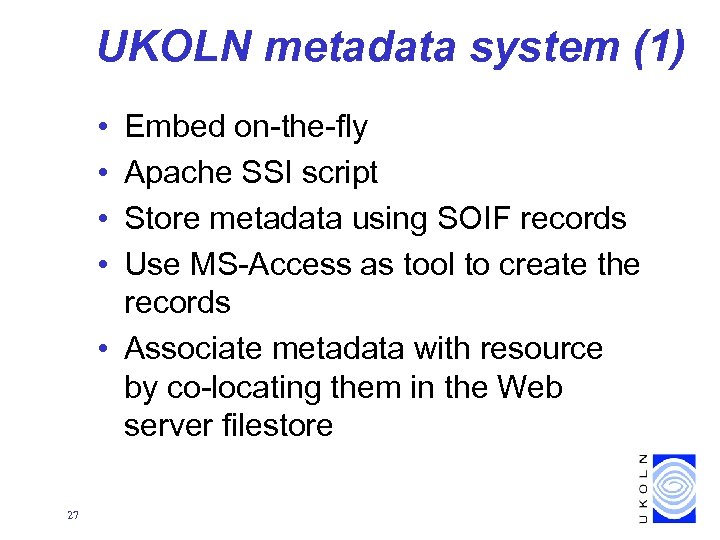 UKOLN metadata system (1) • • Embed on-the-fly Apache SSI script Store metadata using