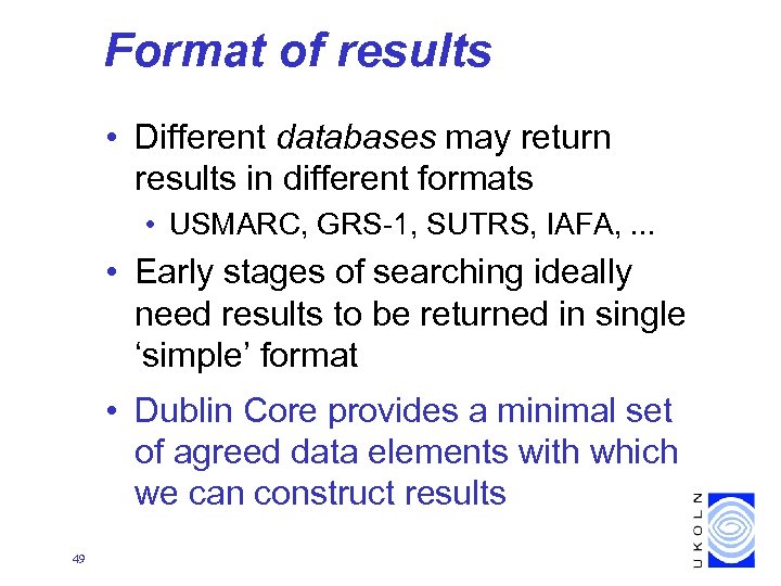 Format of results • Different databases may return results in different formats • USMARC,