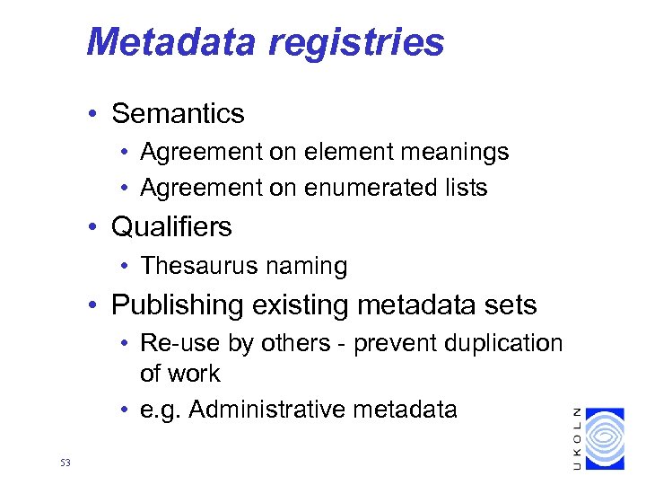 Metadata registries • Semantics • Agreement on element meanings • Agreement on enumerated lists