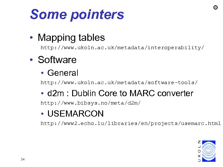 Some pointers • Mapping tables http: //www. ukoln. ac. uk/metadata/interoperability/ • Software • General