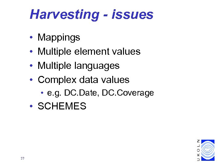 Harvesting - issues • • Mappings Multiple element values Multiple languages Complex data values