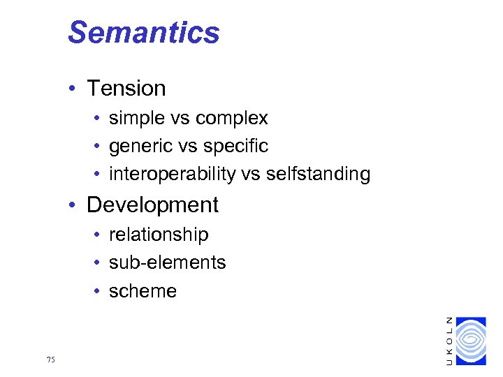 Semantics • Tension • simple vs complex • generic vs specific • interoperability vs