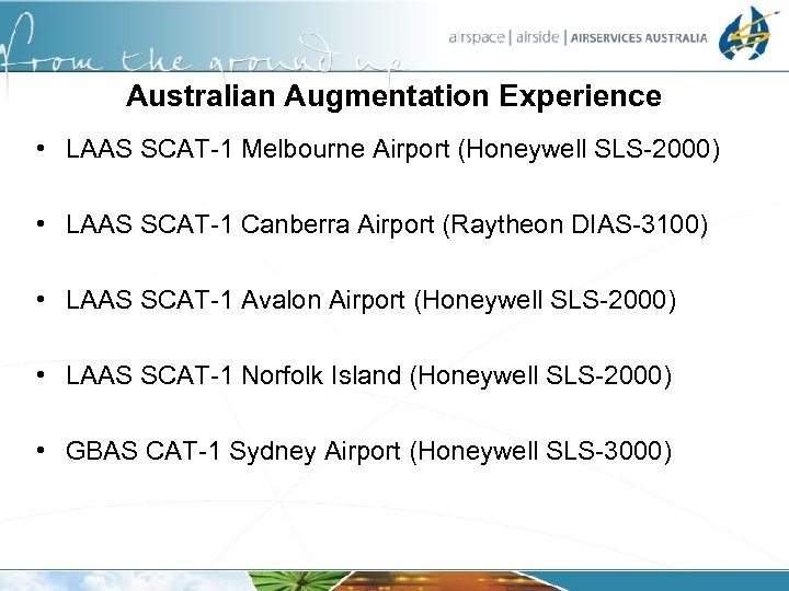 Australian Augmentation Experience • LAAS SCAT-1 Melbourne Airport (Honeywell SLS-2000) • LAAS SCAT-1 Canberra