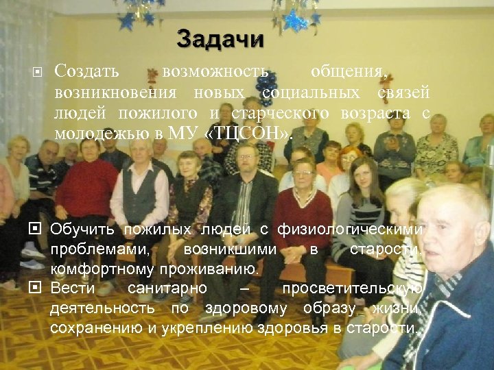  Создать возможность общения, возникновения новых социальных связей людей пожилого и старческого возраста с
