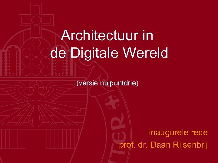 Architectuur in de Digitale Wereld (versie nulpuntdrie) inaugurele rede prof. dr. Daan Rijsenbrij 