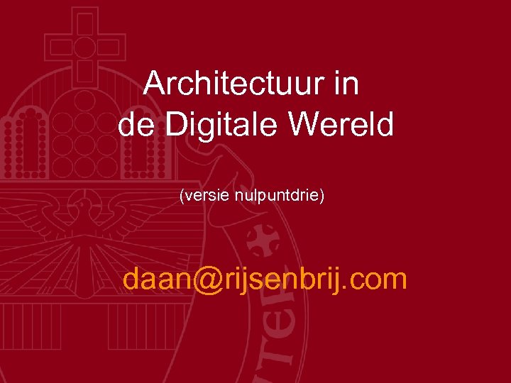 Architectuur in de Digitale Wereld (versie nulpuntdrie) daan@rijsenbrij. com 