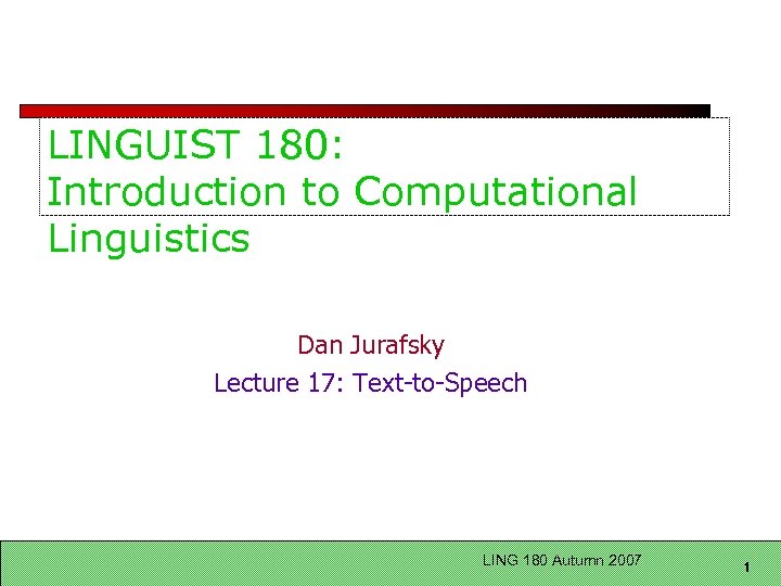 LINGUIST 180: Introduction to Computational Linguistics Dan Jurafsky Lecture 17: Text-to-Speech LING 180 Autumn