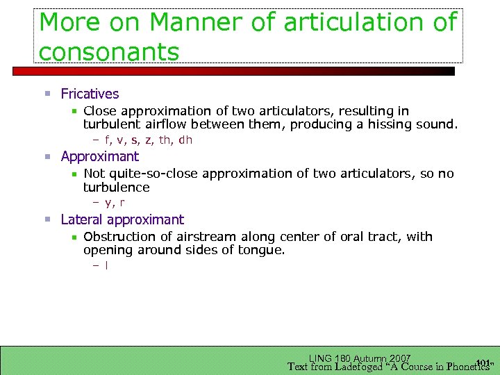 More on Manner of articulation of consonants Fricatives Close approximation of two articulators, resulting