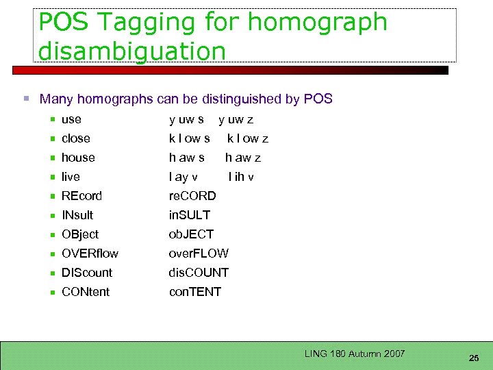POS Tagging for homograph disambiguation Many homographs can be distinguished by POS use y