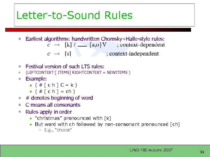 Letter-to-Sound Rules Earliest algorithms: handwritten Chomsky+Halle-style rules: Festival version of such LTS rules: (LEFTCONTEXT