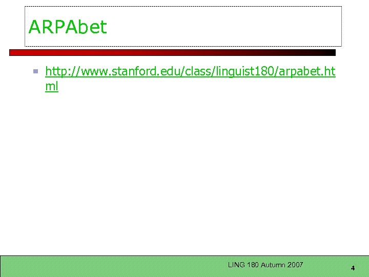 ARPAbet http: //www. stanford. edu/class/linguist 180/arpabet. ht ml LING 180 Autumn 2007 4 
