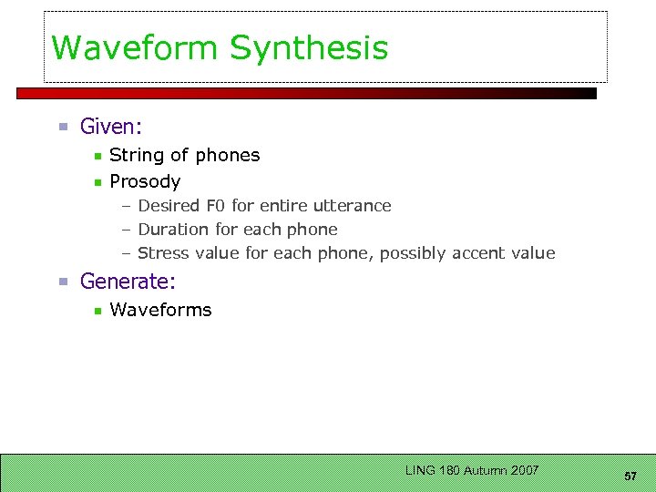 Waveform Synthesis Given: String of phones Prosody – Desired F 0 for entire utterance